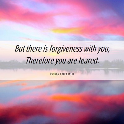 Picture 06 - Psalms 130:4 WEB - But there is forgiveness with you, Therefore you - Bible Verse Picture