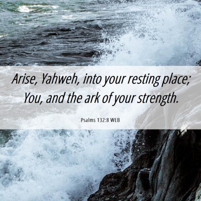 Picture 06 - Psalms 132:8 WEB - Arise, Yahweh, into your resting place; You, and - Bible Verse Picture