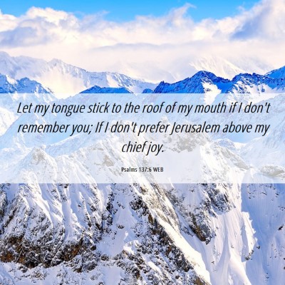 Picture 06 - Psalms 137:6 WEB - Let my tongue stick to the roof of my mouth if I - Bible Verse Picture