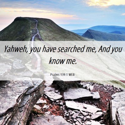 Picture 06 - Psalms 139:1 WEB - Yahweh, you have searched me, And you know - Bible Verse Picture
