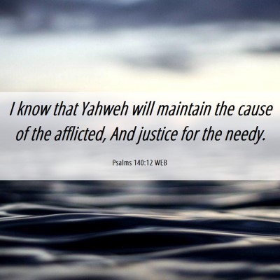 Picture 06 - Psalms 140:12 WEB - I know that Yahweh will maintain the cause of the - Bible Verse Picture