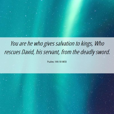 Picture 06 - Psalms 144:10 WEB - You are he who gives salvation to kings, Who - Bible Verse Picture