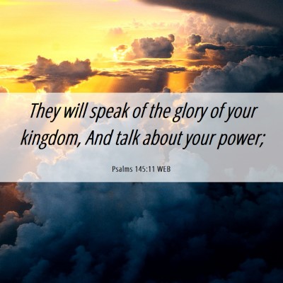Picture 06 - Psalms 145:11 WEB - They will speak of the glory of your kingdom, And - Bible Verse Picture