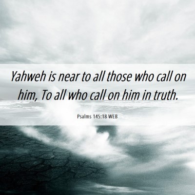 Picture 06 - Psalms 145:18 WEB - Yahweh is near to all those who call on him, To - Bible Verse Picture