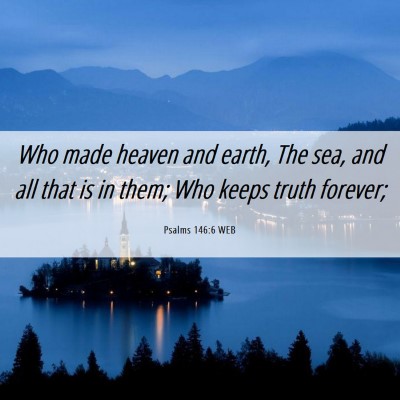 Picture 06 - Psalms 146:6 WEB - Who made heaven and earth, The sea, and all that - Bible Verse Picture