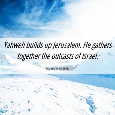 Picture 06 - Psalms 147:2 WEB - Yahweh builds up Jerusalem. He gathers together - Bible Verse Picture
