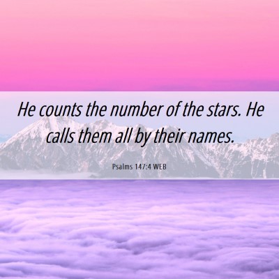 Picture 06 - Psalms 147:4 WEB - He counts the number of the stars. He calls them - Bible Verse Picture