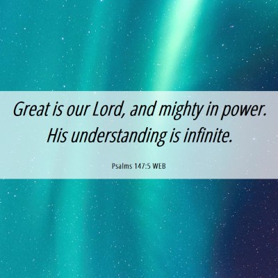 Picture 06 - Psalms 147:5 WEB - Great is our Lord, and mighty in power. His - Bible Verse Picture