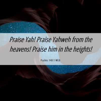 Picture 06 - Psalms 148:1 WEB - Praise Yah! Praise Yahweh from the heavens! - Bible Verse Picture