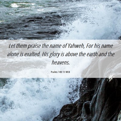 Picture 06 - Psalms 148:13 WEB - Let them praise the name of Yahweh, For his name - Bible Verse Picture