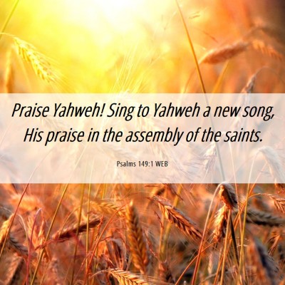 Picture 06 - Psalms 149:1 WEB - Praise Yahweh! Sing to Yahweh a new song, His - Bible Verse Picture
