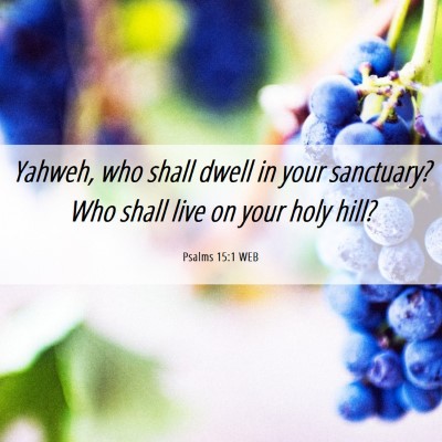 Picture 06 - Psalms 15:1 WEB - Yahweh, who shall dwell in your sanctuary? Who - Bible Verse Picture