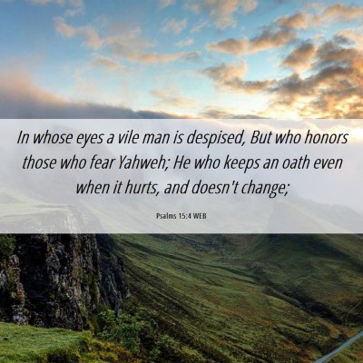 Picture 06 - Psalms 15:4 WEB - In whose eyes a vile man is despised, But who - Bible Verse Picture