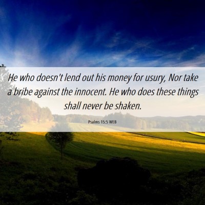 Picture 06 - Psalms 15:5 WEB - He who doesn't lend out his money for usury, Nor - Bible Verse Picture