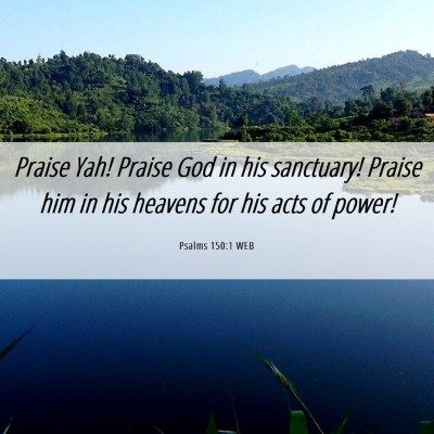 Picture 06 - Psalms 150:1 WEB - Praise Yah! Praise God in his sanctuary! Praise - Bible Verse Picture