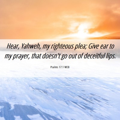 Picture 06 - Psalms 17:1 WEB - Hear, Yahweh, my righteous plea; Give ear to my - Bible Verse Picture