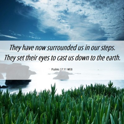 Picture 06 - Psalms 17:11 WEB - They have now surrounded us in our steps. They - Bible Verse Picture
