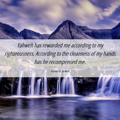Picture 06 - Psalms 18:20 WEB - Yahweh has rewarded me according to my - Bible Verse Picture