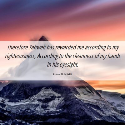 Picture 06 - Psalms 18:24 WEB - Therefore Yahweh has rewarded me according to my - Bible Verse Picture