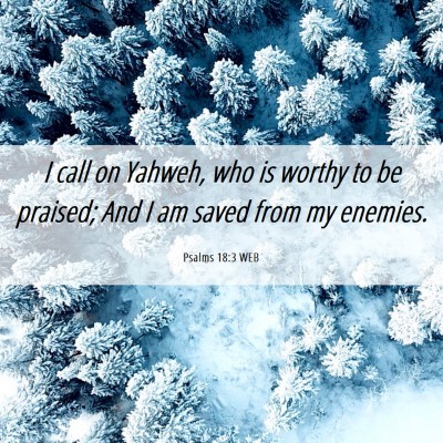 Picture 06 - Psalms 18:3 WEB - I call on Yahweh, who is worthy to be praised; - Bible Verse Picture