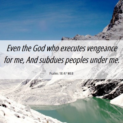 Picture 06 - Psalms 18:47 WEB - Even the God who executes vengeance for me, And - Bible Verse Picture