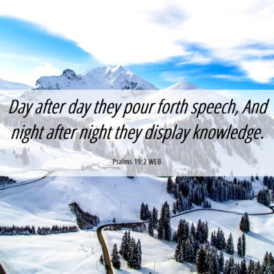 Picture 06 - Psalms 19:2 WEB - Day after day they pour forth speech, And night - Bible Verse Picture