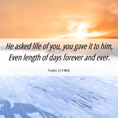 Picture 06 - Psalms 21:4 WEB - He asked life of you, you gave it to him, Even - Bible Verse Picture