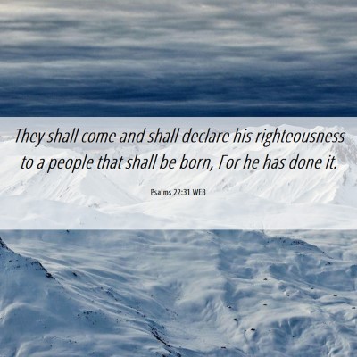 Picture 06 - Psalms 22:31 WEB - They shall come and shall declare his - Bible Verse Picture