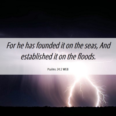 Picture 06 - Psalms 24:2 WEB - For he has founded it on the seas, And - Bible Verse Picture