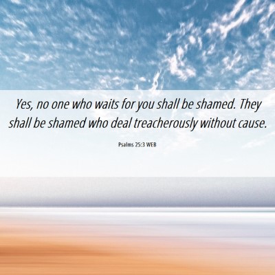 Picture 06 - Psalms 25:3 WEB - Yes, no one who waits for you shall be shamed. - Bible Verse Picture