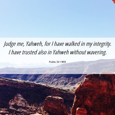 Picture 06 - Psalms 26:1 WEB - Judge me, Yahweh, for I have walked in my - Bible Verse Picture