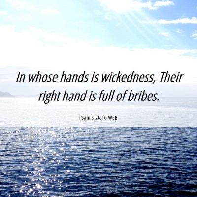 Picture 06 - Psalms 26:10 WEB - In whose hands is wickedness, Their right hand is - Bible Verse Picture