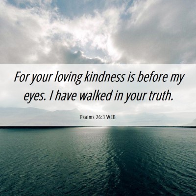 Picture 06 - Psalms 26:3 WEB - For your loving kindness is before my eyes. I - Bible Verse Picture