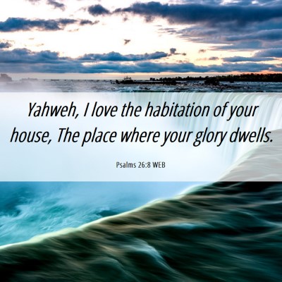 Picture 06 - Psalms 26:8 WEB - Yahweh, I love the habitation of your house, The - Bible Verse Picture