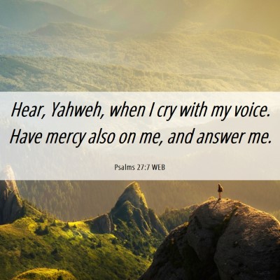 Picture 06 - Psalms 27:7 WEB - Hear, Yahweh, when I cry with my voice. Have - Bible Verse Picture