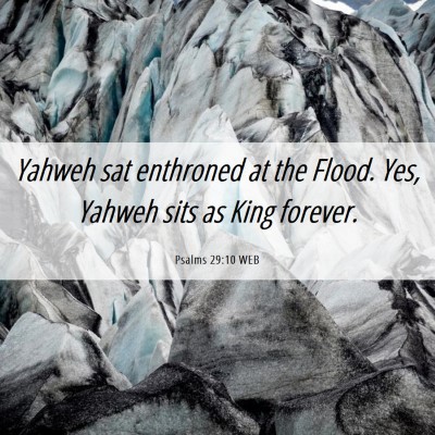Picture 06 - Psalms 29:10 WEB - Yahweh sat enthroned at the Flood. Yes, Yahweh - Bible Verse Picture