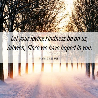 Picture 06 - Psalms 33:22 WEB - Let your loving kindness be on us, Yahweh, Since - Bible Verse Picture
