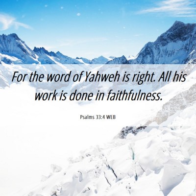Picture 06 - Psalms 33:4 WEB - For the word of Yahweh is right. All his work is - Bible Verse Picture