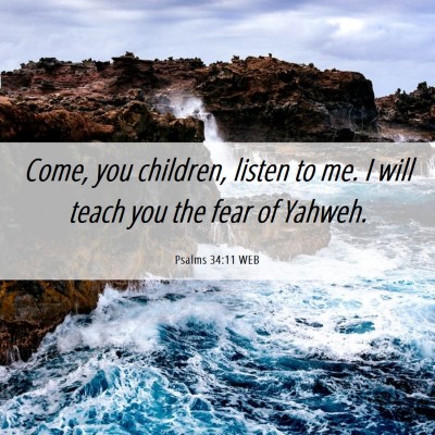 Picture 06 - Psalms 34:11 WEB - Come, you children, listen to me. I will teach - Bible Verse Picture