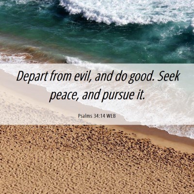 Picture 06 - Psalms 34:14 WEB - Depart from evil, and do good. Seek peace, and - Bible Verse Picture