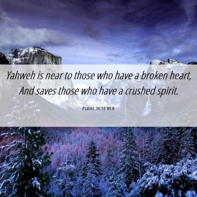 Picture 06 - Psalms 34:18 WEB - Yahweh is near to those who have a broken heart, - Bible Verse Picture