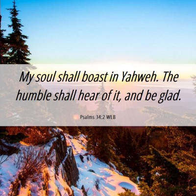 Picture 06 - Psalms 34:2 WEB - My soul shall boast in Yahweh. The humble shall - Bible Verse Picture
