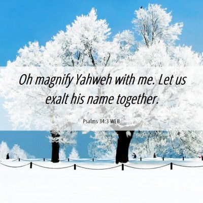 Picture 06 - Psalms 34:3 WEB - Oh magnify Yahweh with me. Let us exalt his name - Bible Verse Picture