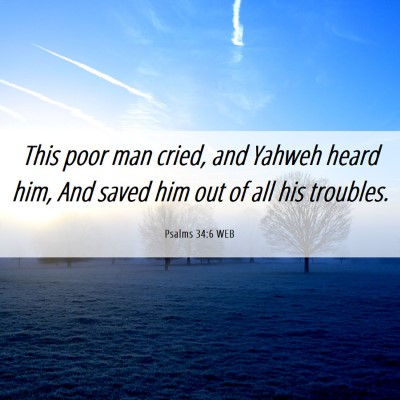 Picture 06 - Psalms 34:6 WEB - This poor man cried, and Yahweh heard him, And - Bible Verse Picture