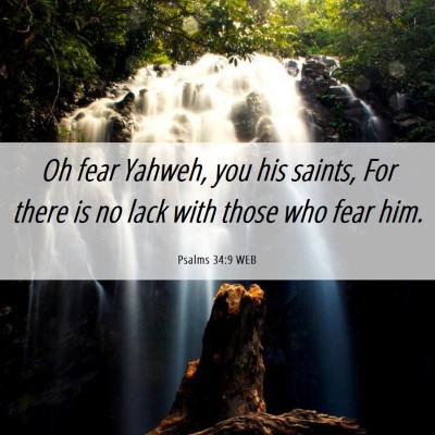 Picture 06 - Psalms 34:9 WEB - Oh fear Yahweh, you his saints, For there is no - Bible Verse Picture