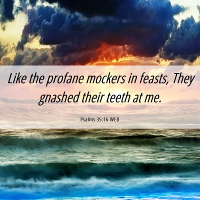 Picture 06 - Psalms 35:16 WEB - Like the profane mockers in feasts, They gnashed - Bible Verse Picture