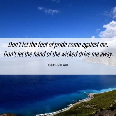 Picture 06 - Psalms 36:11 WEB - Don't let the foot of pride come against me. - Bible Verse Picture