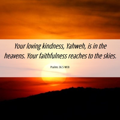 Picture 06 - Psalms 36:5 WEB - Your loving kindness, Yahweh, is in the heavens. - Bible Verse Picture
