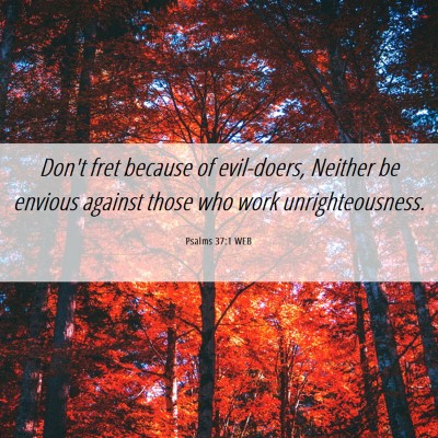 Picture 06 - Psalms 37:1 WEB - Don't fret because of evil-doers, Neither be - Bible Verse Picture
