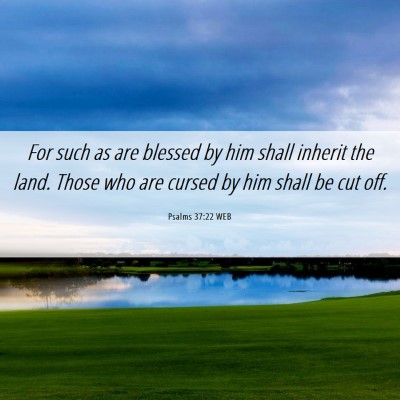 Picture 06 - Psalms 37:22 WEB - For such as are blessed by him shall inherit the - Bible Verse Picture